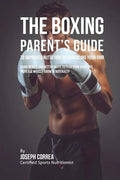 The Boxing Parent's Guide to Improved Nutrition by Enhancing Your RMR: Using Newer and Better Ways to Feed Your Body and Increase Muscle Growth Natura - Paperback