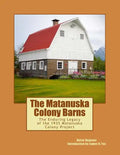 The Matanuska Colony Barns: The Enduring Legacy of the 1935 Matanuska Colony Project - Paperback