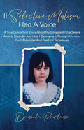 If Selective Mutism Had a Voice A True Compelling Story About My Struggle With A Severe Anxiety Disorder And How I Overcame it Through Christian Faith - Paperback