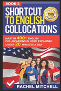 Shortcut to English Collocations: Master 400+ English Collocations in Used Explained Under 20 Minutes a Day (Book 5) - Paperback