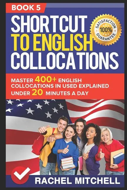 Shortcut to English Collocations: Master 400+ English Collocations in Used Explained Under 20 Minutes a Day (Book 5) - Paperback