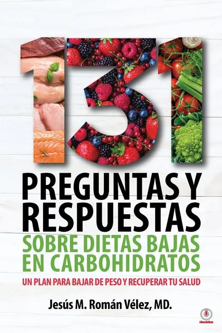 131 preguntas y respuestas sobre dietas bajas en carbohidratos: Un plan para bajar de peso y recuperar tu salud - Paperback