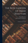 The Rose Garden of Omar Khayyam: Founded on the Persian - Paperback
