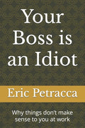 Your Boss is an Idiot: Why things don't make sense to you at work - Paperback