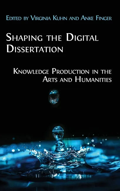 Shaping the Digital Dissertation: Knowledge Production in the Arts and Humanities - Hardcover