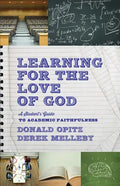 Learning for the Love of God: A Student's Guide to Academic Faithfulness - Paperback
