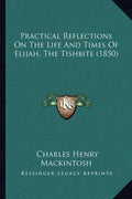 Practical Reflections On The Life And Times Of Elijah, The Tishbite (1850) - Paperback