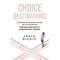 Choice Destinations: The Blueprint Shifting Leading Managers and Top Executives from Corporate Surviving to Entrepreneurial Thriving - Paperback