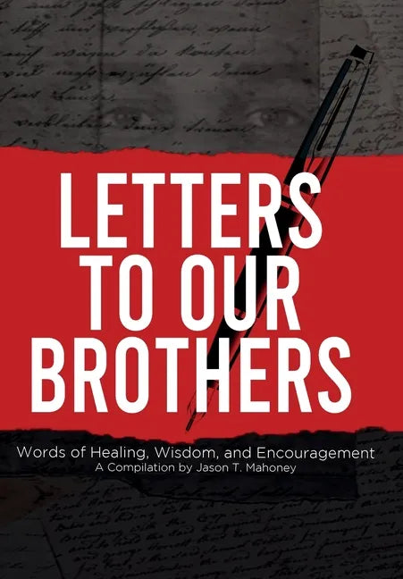 Letters To Our Brothers: Words of Healing, Wisdom, and Encouragement - Hardcover