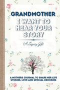 Grandmother, I Want To Hear Your Story: A Grandmothers Journal To Share Her Life, Stories, Love and Special Memories - Paperback