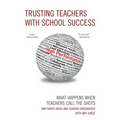 Trusting Teachers with School Success: What Happens When Teachers Call the Shots - Paperback
