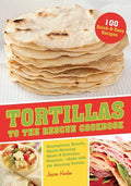 Tortillas to the Rescue Cookbook: Scrumptious Snacks, Mouth-Watering Meals and Delicious Desserts--All Made with the Amazing Tortilla - Paperback