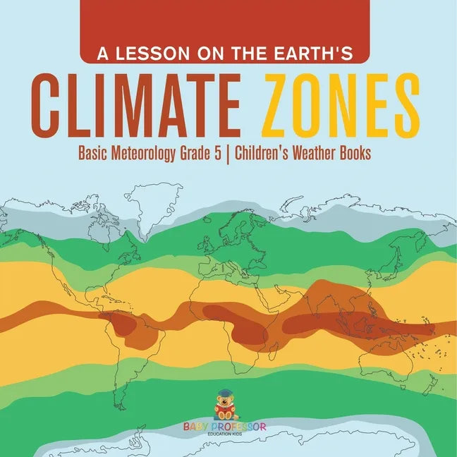 A Lesson on the Earth's Climate Zones Basic Meteorology Grade 5 Children's Weather Books - Paperback