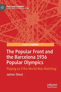 The Popular Front and the Barcelona 1936 Popular Olympics: Playing as If the World Was Watching - Hardcover