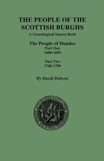 People of the Scottish Burghs: The People of Dundee Part One 1600-1699 and Part Two 1700-1799 - Paperback