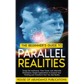 The Beginner's Guide to Parallel Realities: Grasp the Multiverse, Time Travel, and Alternate Dimensions. Simple Explanations to Expand Your Thinking a - Paperback