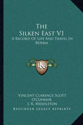The Silken East V1: A Record Of Life And Travel In Burma - Paperback