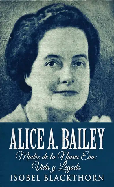 Alice A. Bailey - Madre de la Nueva Era: Vida y Legado - Hardcover
