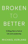 Broken to Better: 13 Ways Not to Fail at Life and Leadership - Paperback