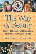The Way of Beauty: Liturgy, Education, and Inspiration for Family, School, and College - Paperback