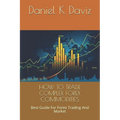 How to Trade Complex Forex Commodities: Best Guide For Forex Trading And Market - Paperback