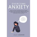 Overcome Anxiety: Rewire Your Brain Using Neuroscience & Therapy Techniques to Overcome Anxiety, Depression, Fear, Panic Attacks, Worry, - Paperback