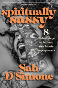 Spiritually Sassy: 8 Radical Steps to Activate Your Innate Superpowers - Paperback