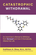 Catastrophic Withdrawal: An Insomniac's Attempt to Withdraw from Seroquel and How It Dramatically Altered Her Life - Paperback