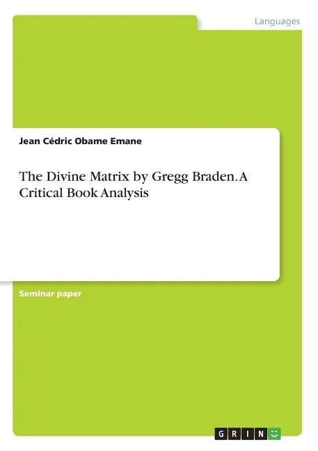 The Divine Matrix by Gregg Braden. A Critical Book Analysis - Paperback