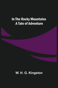 In the Rocky Mountains; A Tale of Adventure - Paperback