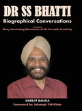 Dr SS BHATTI: Biographical Conversations to Explore Many Fascinating Dimensions of His Versatile Creativity - Hardcover