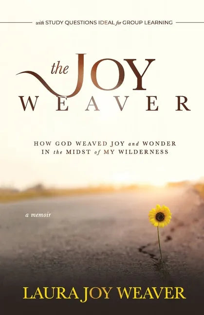 The Joy Weaver: How God Weaved Joy and Wonder in the Midst of My Wilderness - Paperback