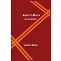 `Abdu'l-Bahá in London - Paperback