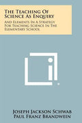 The Teaching Of Science As Enquiry: And Elements In A Strategy For Teaching Science In The Elementary School - Paperback