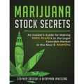 Marijuana Stock Secrets: An Insider's Guide for Making 100% Profits in the Legal Cannabis Market in the Next 6 Months - Paperback