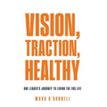 Vision, Traction, Healthy: One Leader's Journey to Living the EOS Life - Hardcover
