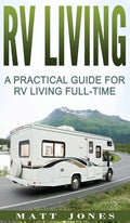 RV Living: A Practical Guide For RV Living Full-Time - Hardcover