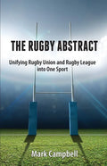 The Rugby Abstract: Unifying Rugby Union and Rugby League into One Sport - Paperback