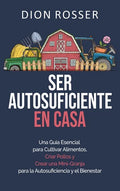 Ser autosuficiente en casa: Una guía esencial para cultivar alimentos, criar pollos y crear una mini-granja para la autosuficiencia y el bienestar - Hardcover
