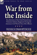 War From the Inside: Recollections of the 132nd Pennsylvania Volunteer Infantry Regiment During the American Civil War by One of Its Officers - Hardcover