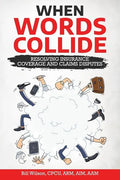 When Words Collide: Resolving Insurance Coverage and Claims Disputes - Paperback