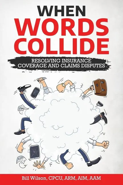 When Words Collide: Resolving Insurance Coverage and Claims Disputes - Paperback