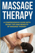 Massage Therapy: A Comprehensive Guide with Secret Tips and Benefits of Massage Therapy - Paperback