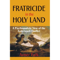Fratricide in the Holy Land: A Psychoanalytic View of the Arab-Israeli Conflict - Hardcover