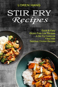 Stir Fry Recipes: Quick & Easy Gluten Free Low Recipes (A Stir Fry Cookbook Filled With Delicious Chicken Recipes) - Paperback