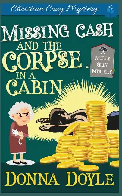 Missing Cash and the Corpse in a Cabin: A Molly Grey Christian Cozy Mystery - Paperback