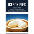 Icebox Pies: Easy To Make Mouth-Watering Icebox Pies Recipes To Make At Home: How To Make Lemon Icebox Pie - Paperback