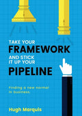 Take Your Framework and Stick It Up Your Pipeline: Finding a New Normal in Business - Paperback