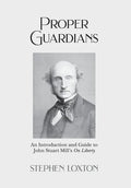Proper Guardians: An Introduction and Guide to John Stuart Mill's On Liberty - Hardcover