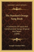 The Standard Orange Song Book: A Collection Of Loyal And Constitutional Songs, Original And Select (1848) - Paperback